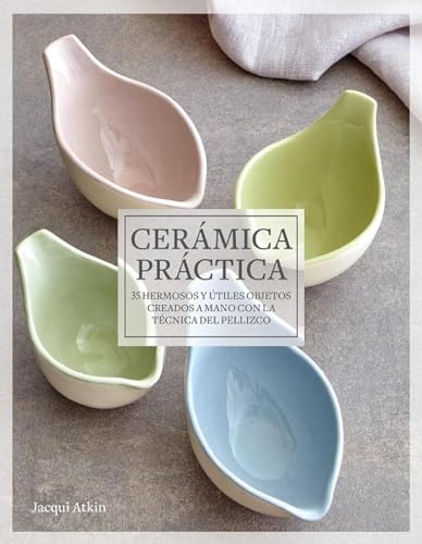 Cerámica práctica: 35 hermosos y útiles objetos creados a mano con la técnica del pellizco von EDITORIAL ACANTO S.A.
