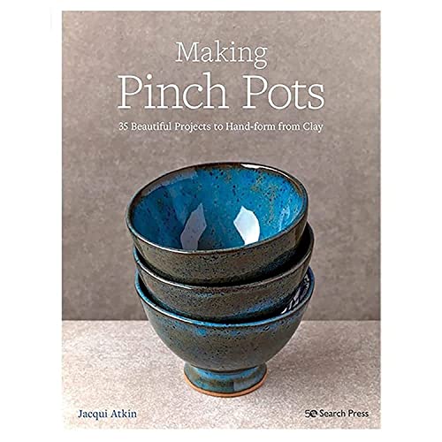 Making Pinch Pots: 35 Beautiful Projects to Hand-Form from Clay