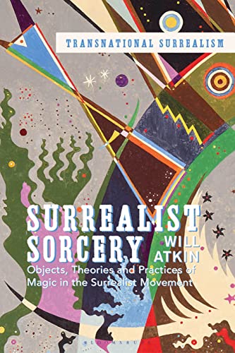 Surrealist Sorcery: Objects, Theories and Practices of Magic in the Surrealist Movement (Transnational Surrealism) von Bloomsbury Visual Arts