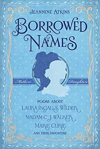 BORROWED NAMES: Poems About Laura Ingalls Wilder, Madam C.J. Walker, Marie Curie, and their Daughters