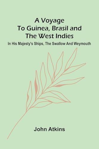 A Voyage to Guinea, Brasil and the West Indies; In His Majesty's ships, the Swallow and Weymouth von Alpha Edition