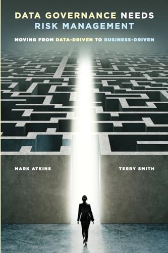 Data Governance Needs Risk Management: Moving from Data-driven to Business-driven Data Governance Needs Risk Management: Moving from Data-driven to Business-driven von Technics Publications