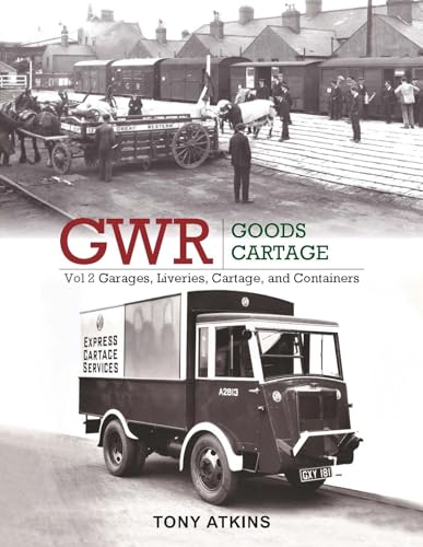 GWR Goods Cartage Vol 2: Garages, Liveries, Cartage and Containers