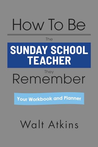 How To Be The SUNDAY SCHOOL TEACHER They Remember: Your Workbook and Planner von Xlibris US