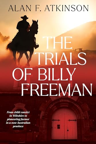 The Trials of Billy Freeman: From a Child Convict in Wiltshire to Pioneering Farmer in a New Australian Province von Green Hill Publishing