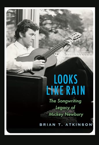 Looks Like Rain: The Songwriting Legacy of Mickey Newbury (John and Robin Dickson Series in Texas Music, Sponsored by the Center for Texas Music History, Texas State University)