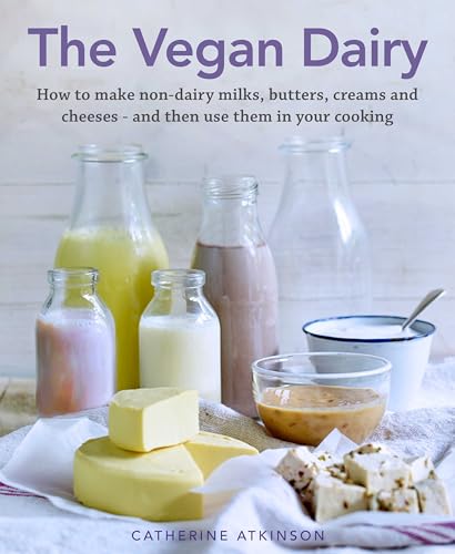 The Vegan Dairy: How to Make Non-Dairy Milks, Butters, Creams and Cheeses - and Then Use Them in Your Cooking von Lorenz Books
