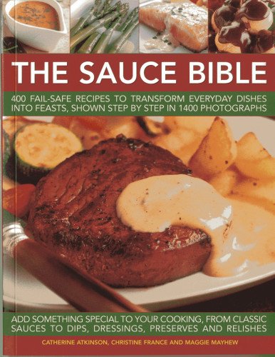 Sauce Bible: 400 Fail-safe Recipes to Transform Everyday Dishes into Feasts, Shown in Step by Step in 1400 Photographs: 400 Fail-Safe Recipes to ... Shown Step by Step in 1400 Photographs von Southwater Publishing
