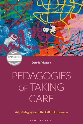 Pedagogies of Taking Care: Art, Pedagogy and the Gift of Otherness von Bloomsbury Academic