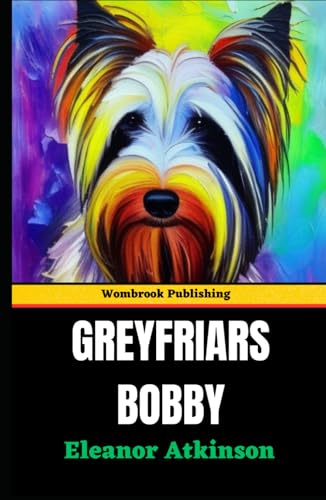 Greyfriars Bobby: A Tale of Unbreakable Bonds - The Extraordinary Journey of Greyfriars Bobby von Independently published