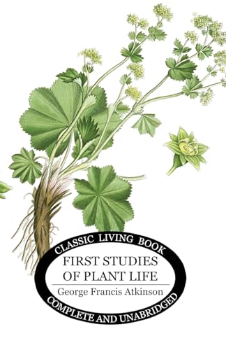 First Studies of Plant Life von Living Book Press