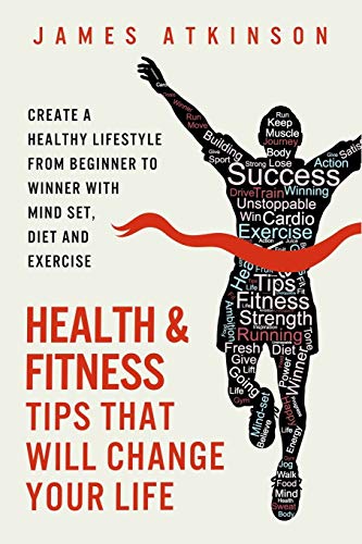 Health And Fitness Tips That Will Change Your Life: Create a healthy lifestyle from beginner to winner with mind-set, diet and exercise habits (Beginner fitness mindset & home workouts) von Jba Publishing