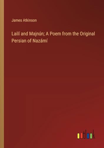 Lailí and Majnún; A Poem from the Original Persian of Nazámí von Outlook Verlag