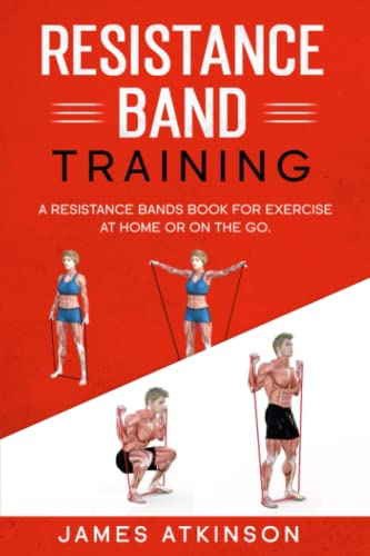 Resistance band Training: A Resistance Bands Book For Exercise At Home Or On The Go. (Weight training & resistance workouts, Band 4)