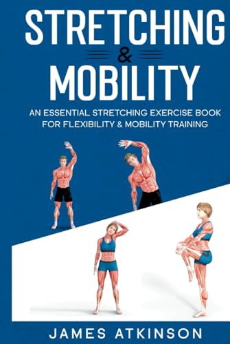 Stretching & Mobility: An Essential Stretching Exercise Book For Flexibility & Mobility Training (Exercise books for seniors)
