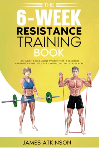 The 6-Week Resistance Training Book: Lose weight & tone muscle efficiently with this exercise challenge & simple diet advice. A method that will always work. (Weight training & resistance workouts) The 6-Week Resistance Training Book: Lose weight & tone muscle efficiently with this exercise challenge & simple diet advice. A method that will always work. (Weight training & resistance workouts)