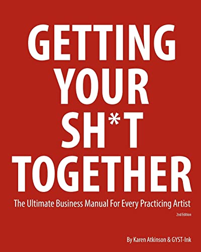 Getting Your Sh*t Together: The Ultimate Business Manual for Every Practicing Artist von Createspace Independent Publishing Platform