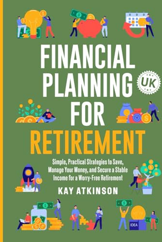 Financial Planning for Retirement: Simple, Practical Strategies to Save, Manage Your Money, and Secure a Stable Income for a Worry-Free Retirement UK von Independently published