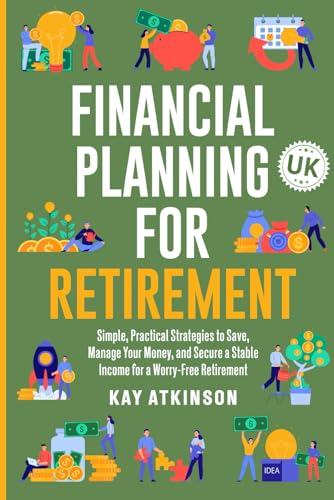 Financial Planning for Retirement: Simple, Practical Strategies to Save, Manage Your Money, and Secure a Stable Income for a Worry-Free Retirement UK von Independently published