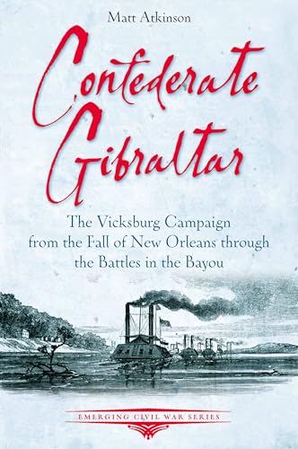 Confederate Gibraltar: The Vicksburg Campaign from the Fall of New Orleans Through the Battles in the Bayou (Emerging Civil War) von Savas Beatie