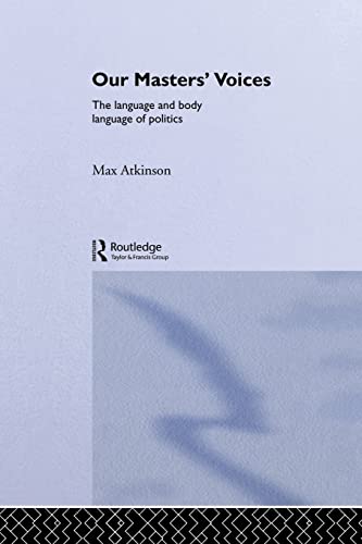 Our Masters' Voices: The Language and Body-language of Politics von Routledge