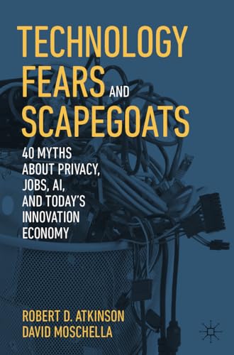 Technology Fears and Scapegoats: 40 Myths About Privacy, Jobs, AI, and Today’s Innovation Economy