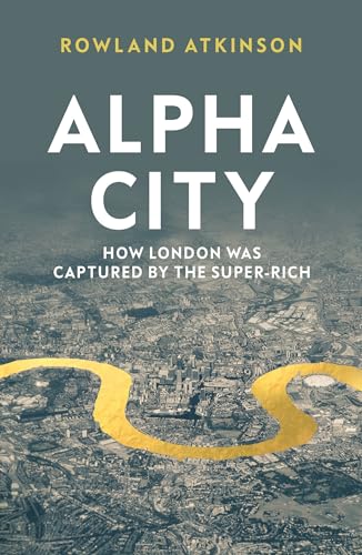 Alpha City: How London Was Captured by the Super-Rich