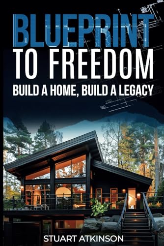 Blueprint to Freedom: Build a Home, Build a Legacy: A Step-by-Step Guide to Building Your Dream Home, Embracing Sustainable Living and Creating a Lasting Legacy von Independently published
