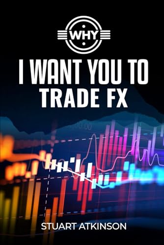 I Want You To Trade FX: A beginners’ a guide to FX trading, risk management, wealth-building, passive income, financial planning and inter generational wealth von Independently published