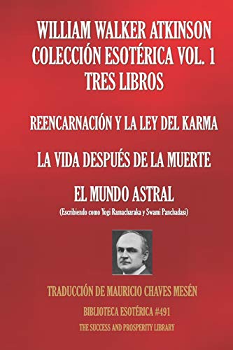 WILLIAM WALKER ATKINSON COLECCIÓN ESOTÉRICA VOL. 1 - TRES LIBROS: REENCARNACIÓN Y LA LEY DEL KARMA; LA VIDA DESPUÉS DE LA MUERTE; EL MUNDO ASTRAL (BIBLIOTECA ESOTÉRICA, Band 491) von Independently Published