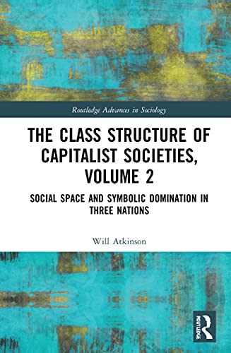 The Class Structure of Capitalist Societies, Volume 2: Social Space and Symbolic Domination in Three Nations (Routledge Advances in Sociology, 2) von Routledge