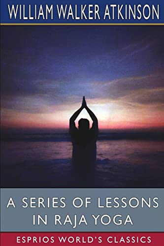 A Series of Lessons in Raja Yoga (Esprios Classics) von Blurb