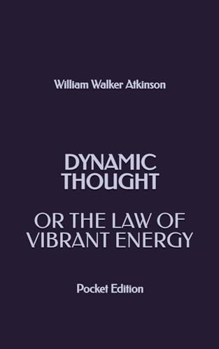 Dynamic Thought; Or The Law of Vibrant Energy (Pocket Edition) von Independently published