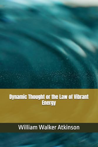 Dynamic Thought or the Law of Vibrant Energy Dynamic Thought or the Law of Vibrant Energy von Independently published