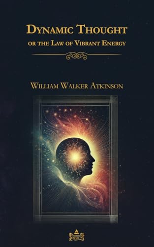 Dynamic Thought or the Law of Vibrant Energy Dynamic Thought or the Law of Vibrant Energy von Independently published