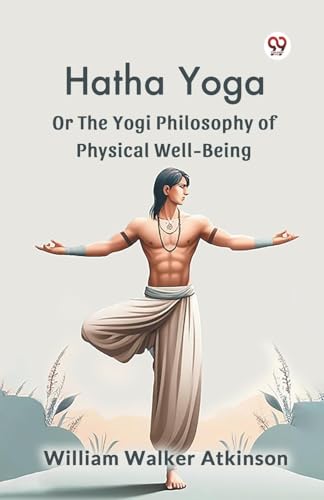 Hatha Yoga Or The Yogi Philosophy Of Physical Well-Being Hatha Yoga Or The Yogi Philosophy Of Physical Well-Being von Double 9 Books