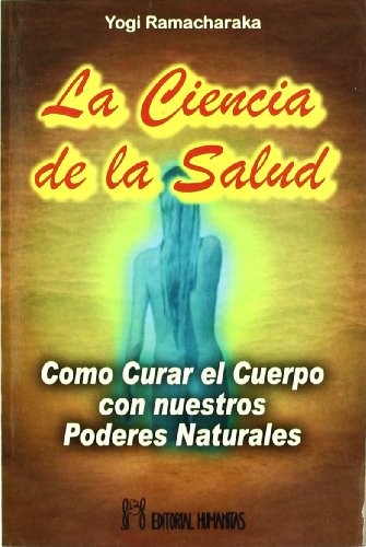 La ciencia de la salud : cómo curar el cuerpo con nuestros poderes naturales La ciencia de la salud : cómo curar el cuerpo con nuestros poderes naturales