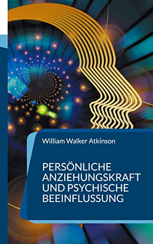 Persönliche Anziehungskraft und psychische Beeinflussung: 15 Lektionen zum Thema Gedankenkraft, Konzentration und Willenskraft (Die Blaue Edition) von Books on Demand