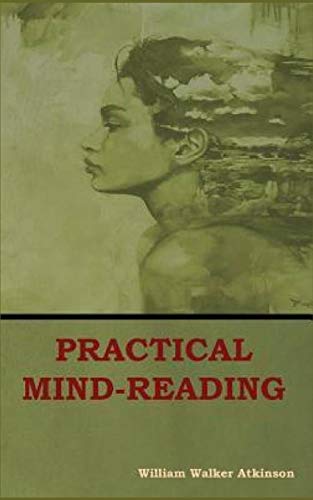 Practical Mind-Reading: A Course of Lessons on Thought-Transference, Telepathy, Mental-Currents, Mental Rapport, &c. von Independently Published