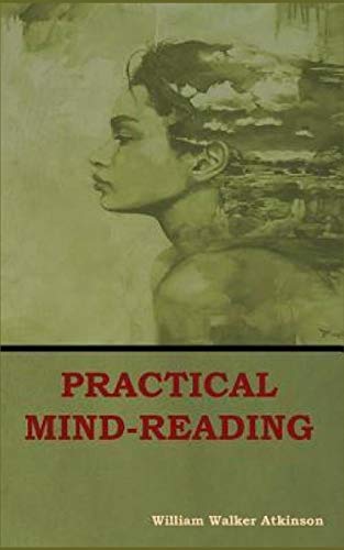 Practical Mind-Reading: A Course of Lessons on Thought-Transference, Telepathy, Mental-Currents, Mental Rapport, &c. Practical Mind-Reading: A Course of Lessons on Thought-Transference, Telepathy, Mental-Currents, Mental Rapport, &c.