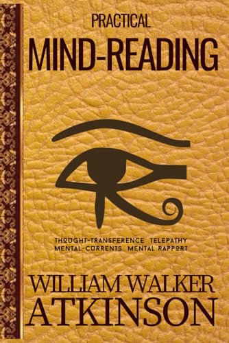 Practical Mind-Reading: William Walker Atkinson’s New Thought Classic on Telepathy, Thought Transference, and Developing Your Mental Powers Practical Mind-Reading: William Walker Atkinson’s New Thought Classic on Telepathy, Thought Transference, and Developing Your Mental Powers von Independently published