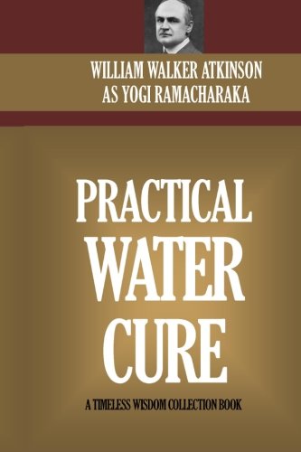 Practical Water Cure: Health And Healing Through The Use Of Water (The Hindu Yogi System) von CreateSpace Independent Publishing Platform