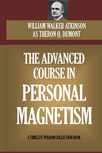 The Advanced Course In Personal Magnetism The Advanced Course In Personal Magnetism von CREATESPACE