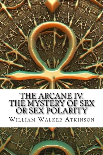 The Arcane IV. The Mystery of Sex Or Sex Polarity