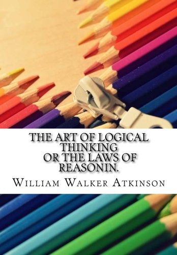 The Art Of Logical Thinking Or The Laws of Reasonin. von CreateSpace Independent Publishing Platform