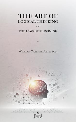The Art of Logical Thinking: Or, The Laws of Reasoning The Art of Logical Thinking: Or, The Laws of Reasoning von Independently published
