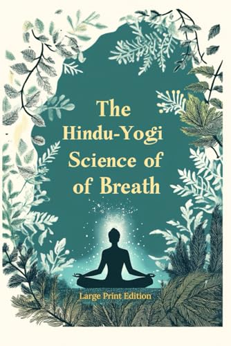 The Hindu-Yogi Science of Breath (Large Print Edition): Ancient Breathing Techniques for Physical Healing, Emotional Balance, and Spiritual Growth. Deep Energy Control Through Pranic Practices von Independently published