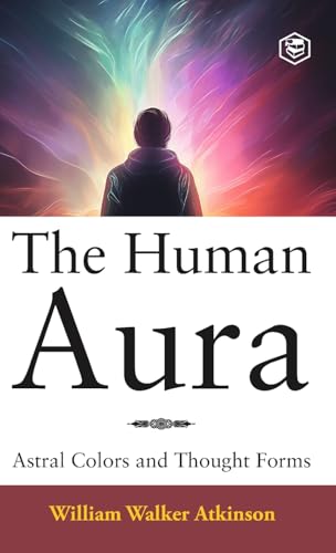 The Human Aura: Astral Colors and Thought Forms (Deluxe Hardbound Edition) von SANAGE PUBLISHING HOUSE LLP