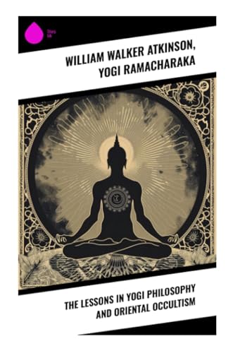 The Lessons in Yogi Philosophy and Oriental Occultism von Sharp Ink
