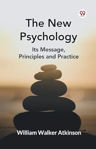The New Psychology Its Message, Principles and Practice The New Psychology Its Message, Principles and Practice von Double 9 Books